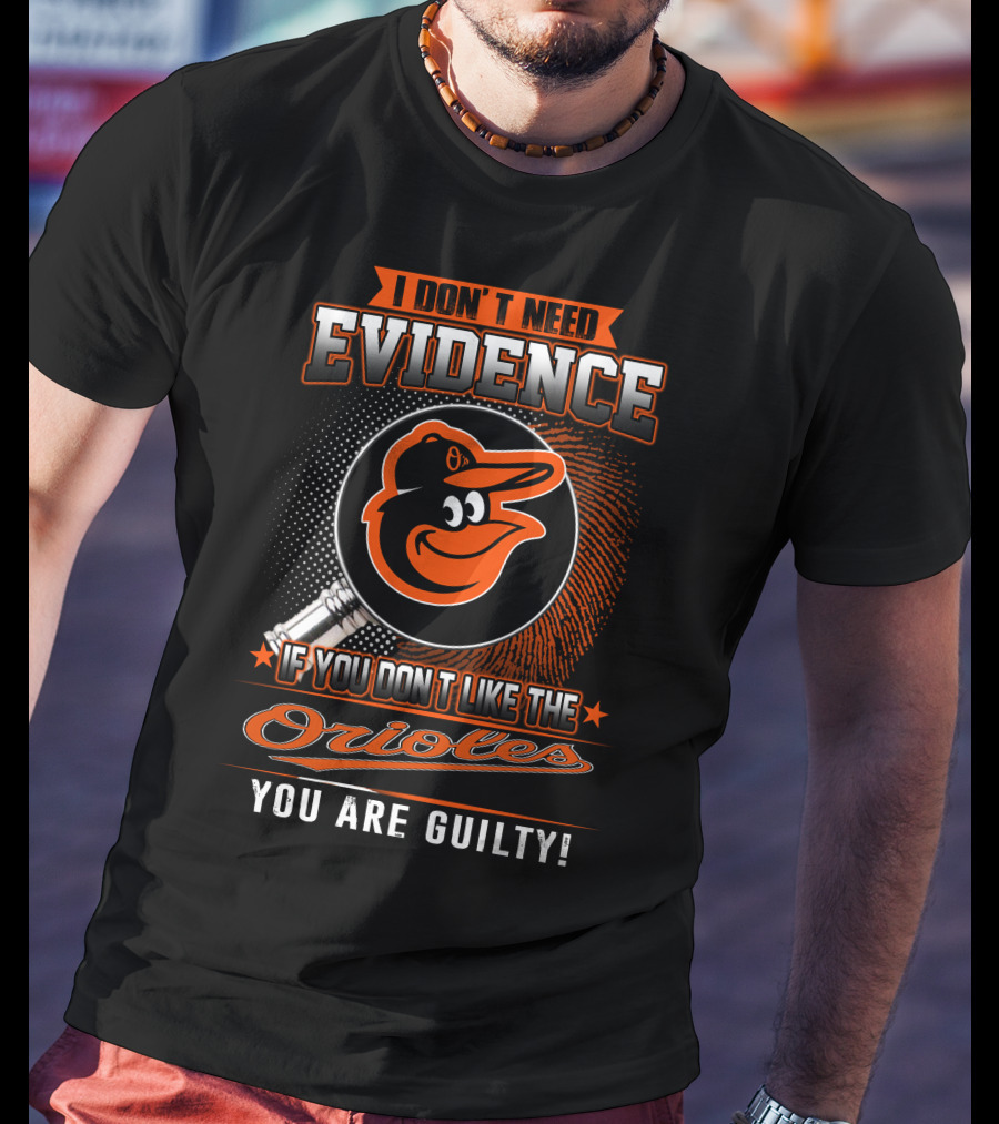 I Don't Need Evidence If You Don't Like The Orioles You Are Guilty T-Shirt
