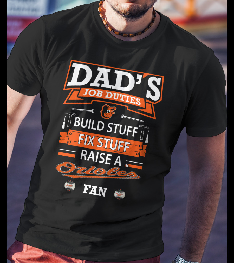 Dad's Job Duties Build Stuff Fix Stuff Raise A Baltimore Orioles Fan T-Shirt