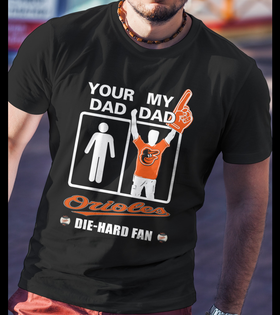 Your Dad My Dad Orioles Die-Hard Fan T-Shirt