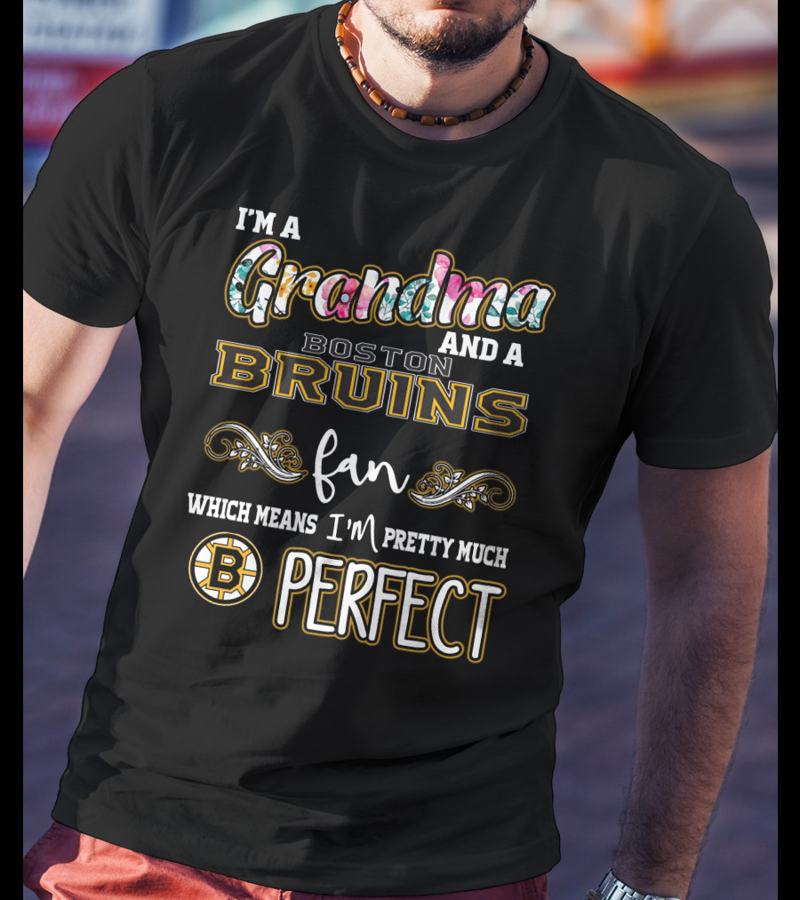 I'm A Grandma And A Boston Bruins Fan Which Means I'm Pretty Much Perfect T-Shirt