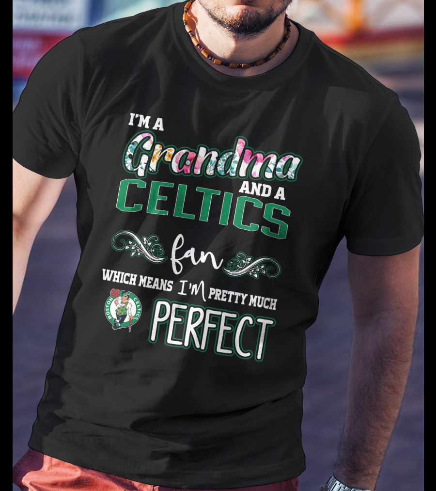 I'm A Grandma And A Celtics Fan Which Means I'm Pretty Much Perfect T-Shirt