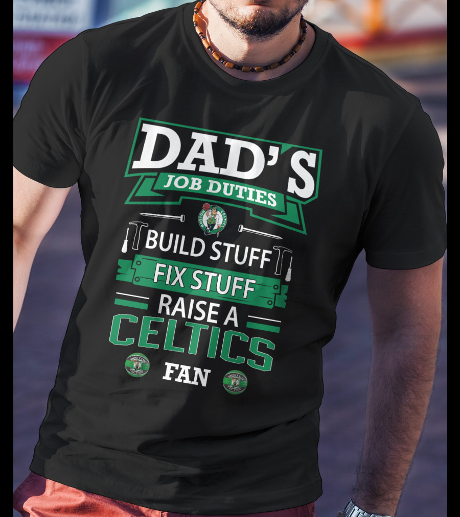 Dad's Job Duties Build Stuff Fix Stuff Raise A Boston Celtics Fan T-Shirt