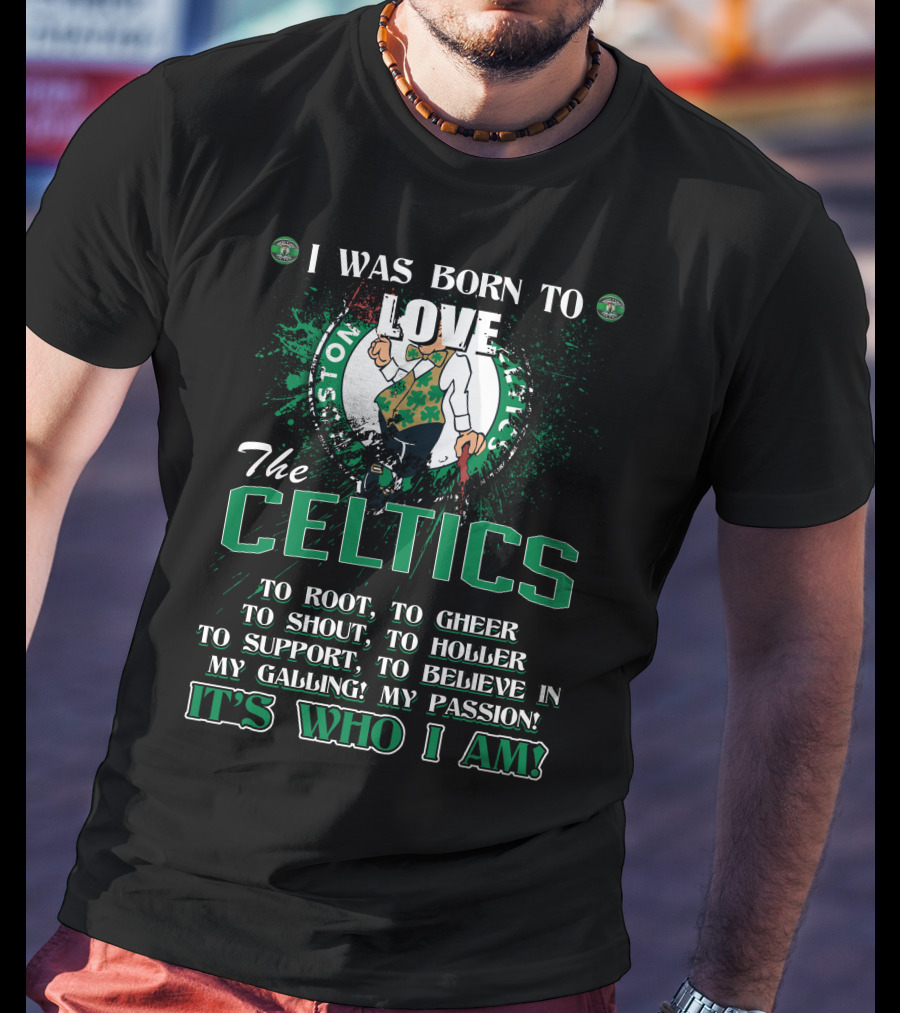 I Was Born To Love The Boston Celtics It's Who I Am T-Shirt