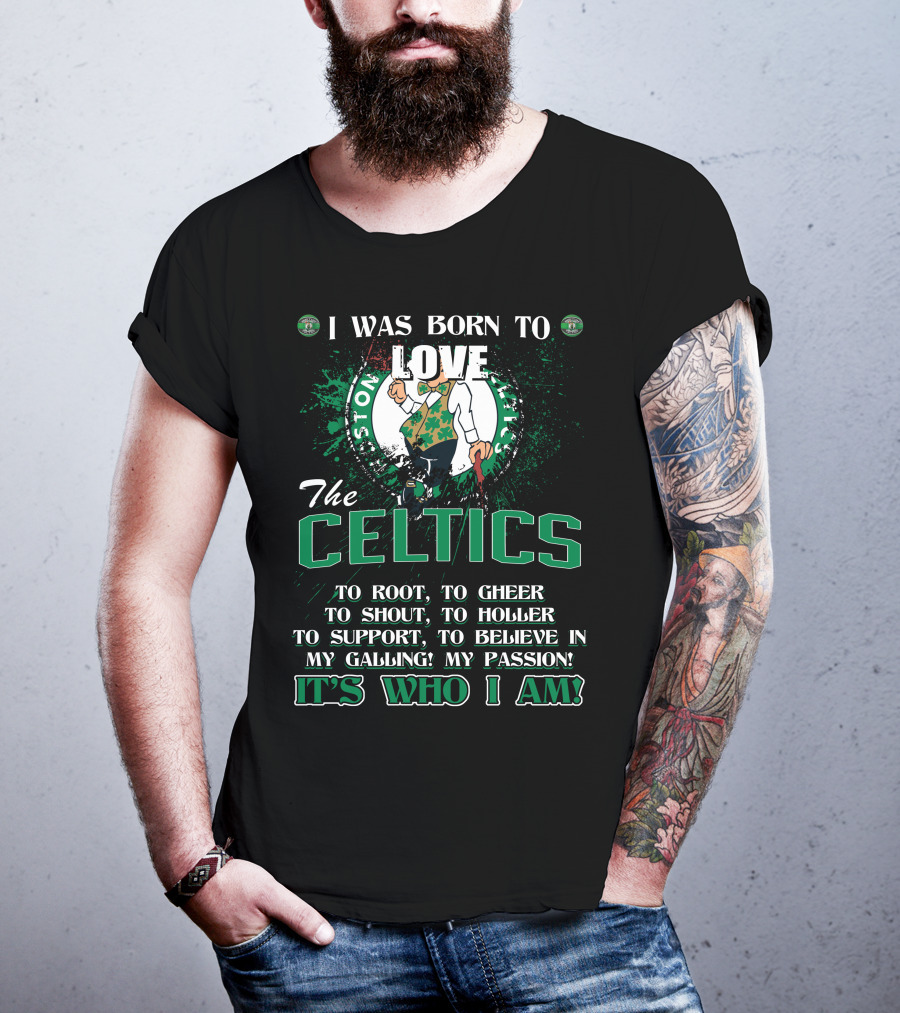 I Was Born To Love The Boston Celtics It's Who I Am T-Shirt