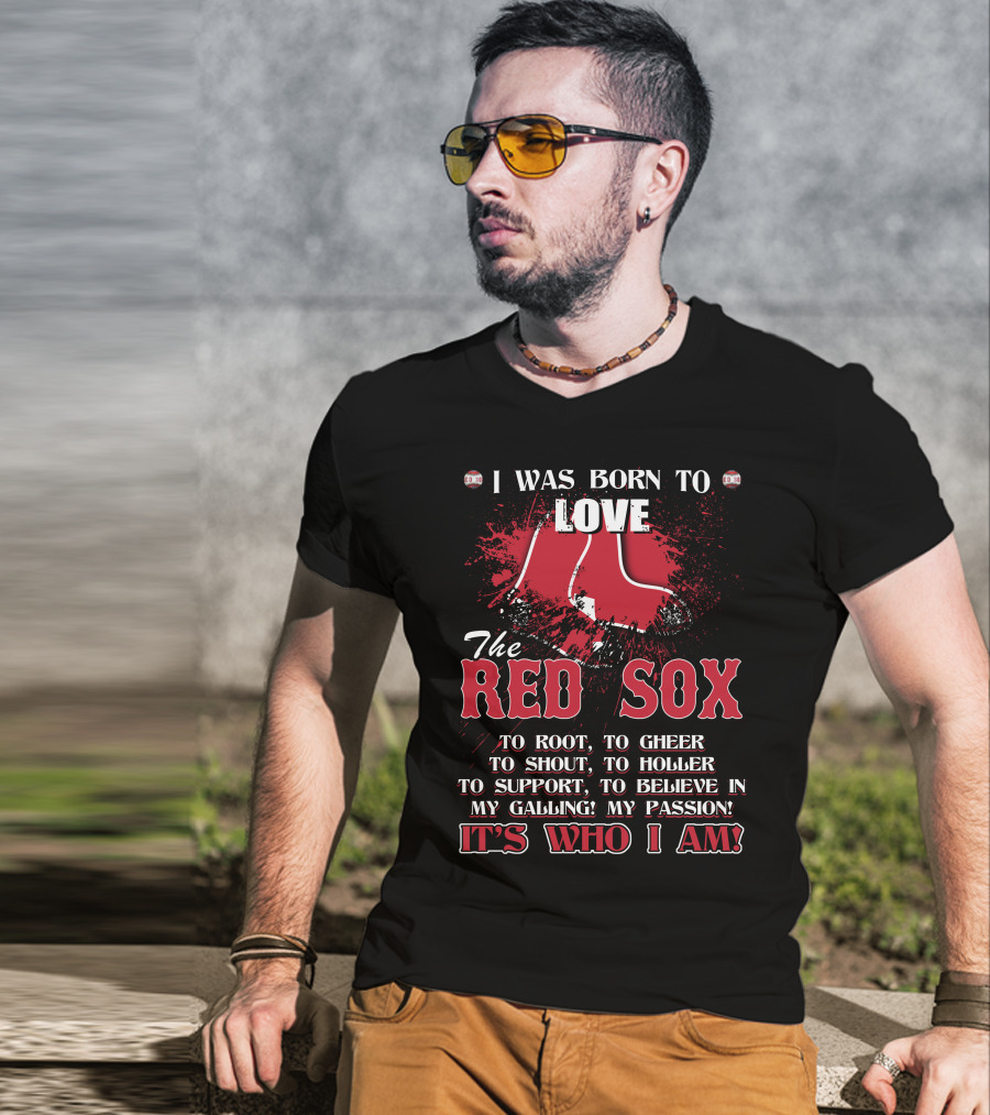 I Was Born To Love The Red Sox It's Who I Am T-Shirt
