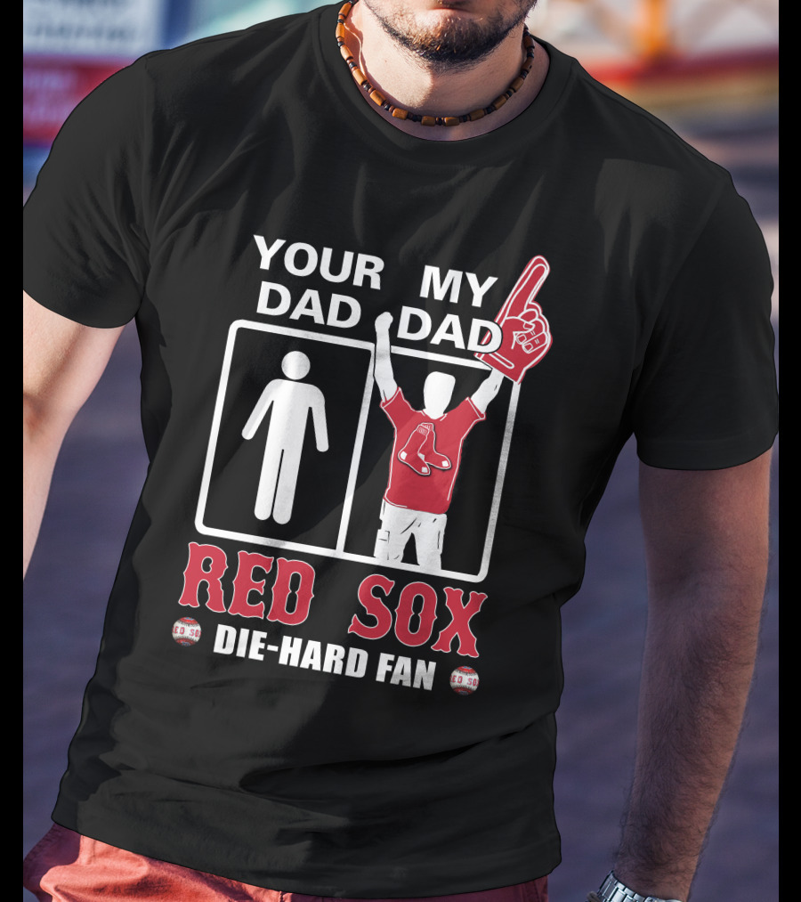 Your Dad My Dad Red Sox Die-Hard Fan T-Shirt