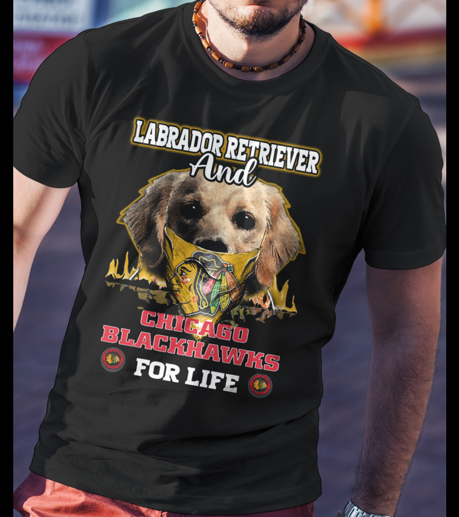 Labrador Retriever And Chicago Blackhawks For Life T-Shirt