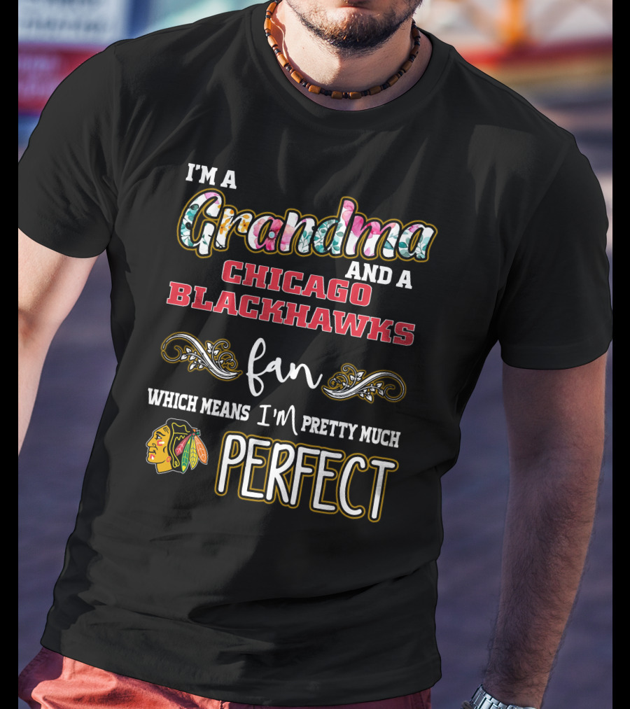 I'm A Grandma And A Chicago Blackhawks Fan Which Means I'm Pretty Much Perfect T-Shirt