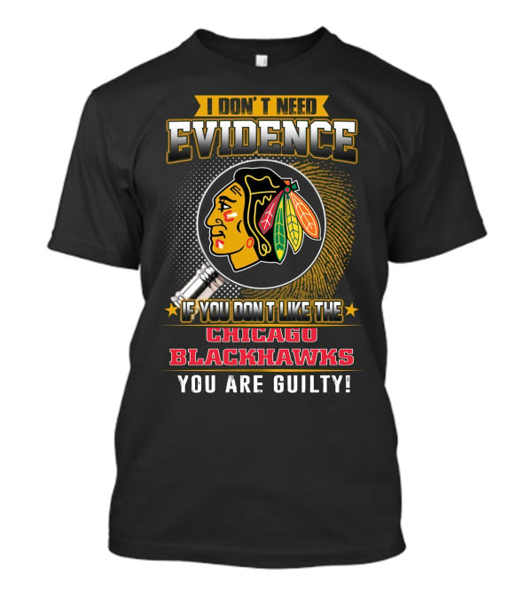 I Don't Need Evidence If You Don't Like The Chicago Blackhawks You Are Guilty T-Shirt