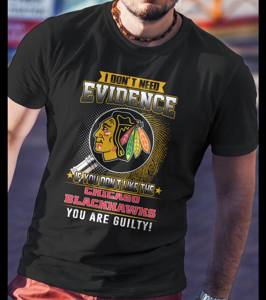 I Don't Need Evidence If You Don't Like The Chicago Blackhawks You Are Guilty T-Shirt