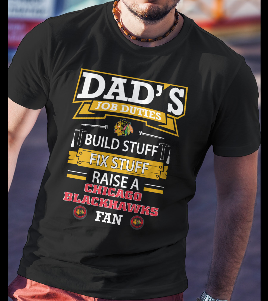 Dad's Job Duties Build Stuff Fix Stuff Raise A Chicago Blackhawks Fan T-Shirt