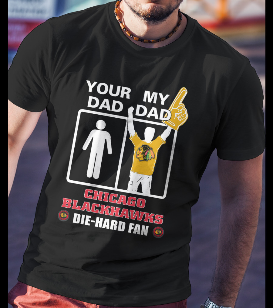 Your Dad My Dad Chicago Blackhawks Die-Hard Fan T-Shirt