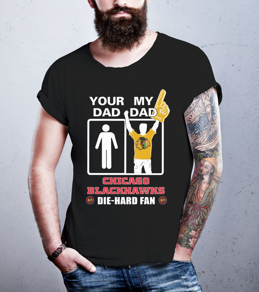 Your Dad My Dad Chicago Blackhawks Die-Hard Fan T-Shirt