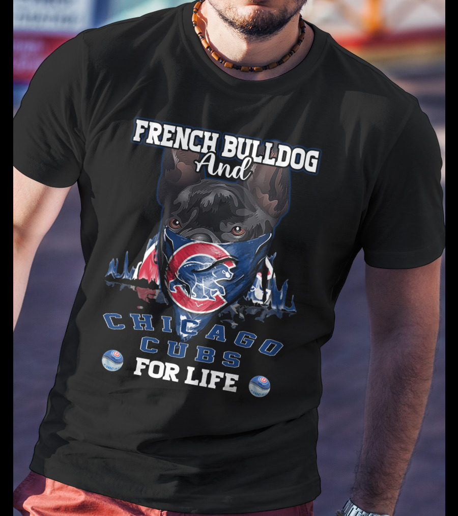 French Bulldog And Chicago Cubs For Life T-Shirt