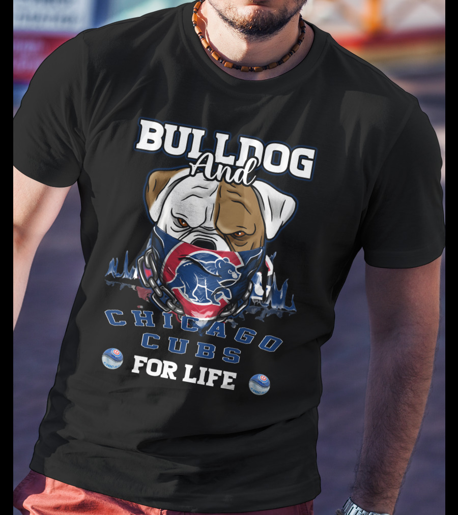 Bulldog And Chicago Cubs For Life T-Shirt