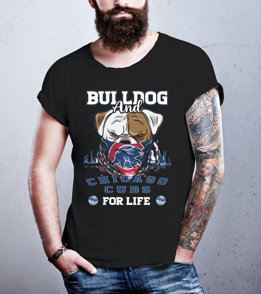 Bulldog And Chicago Cubs For Life T-Shirt