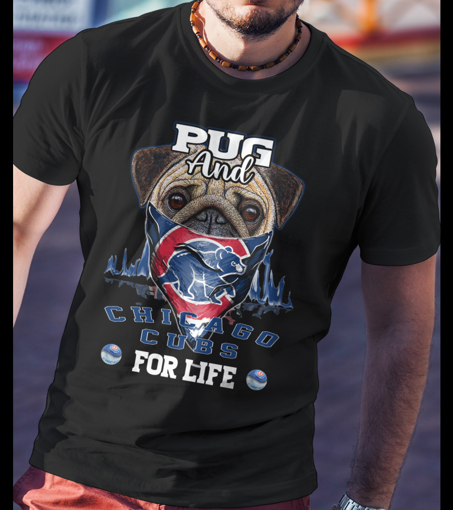 Pug And Chicago Cubs For Life T-Shirt