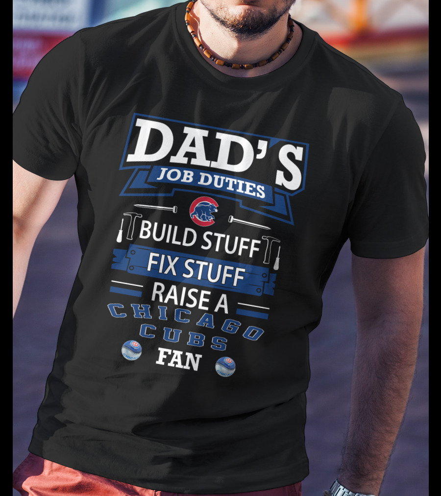 Dad's Job Duties Chicago Cubs Build Stuff Fix Stuff Raise A Fan T-Shirt