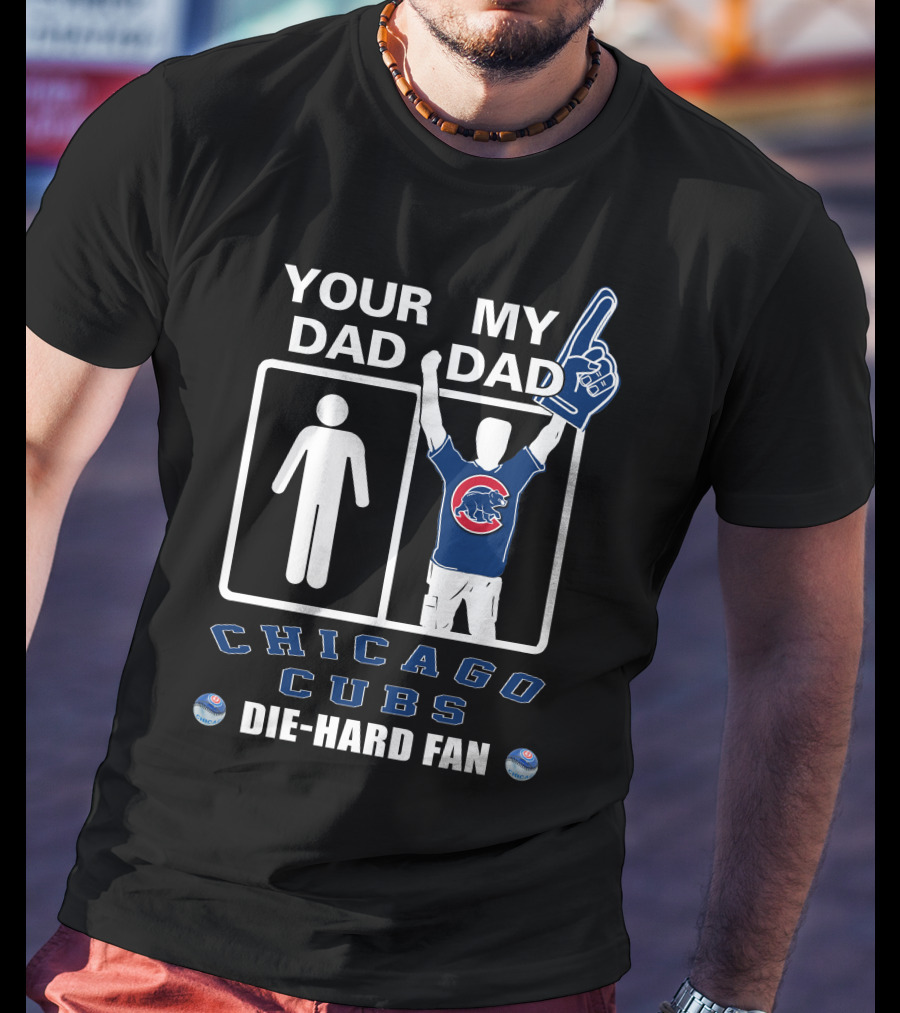 Your Dad My Dad Chicago Cubs Die-Hard Fan T-Shirt