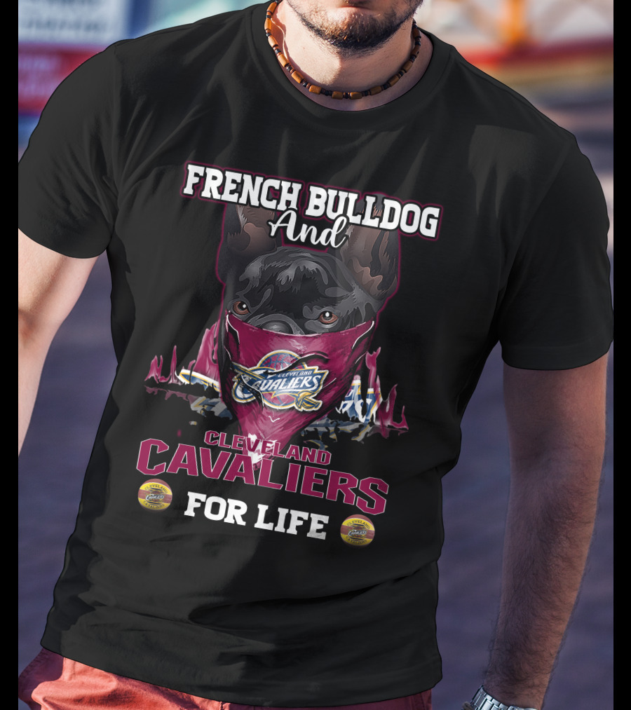 French Bulldog And Cleveland Cavaliers For Life T-Shirt