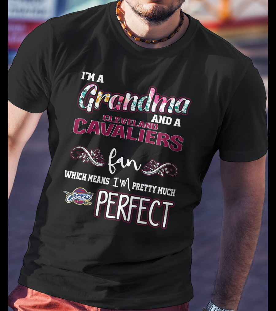 I'm A Grandma And A Cleveland Cavaliers Fan Which Means I'm Pretty Much Perfect T-Shirt