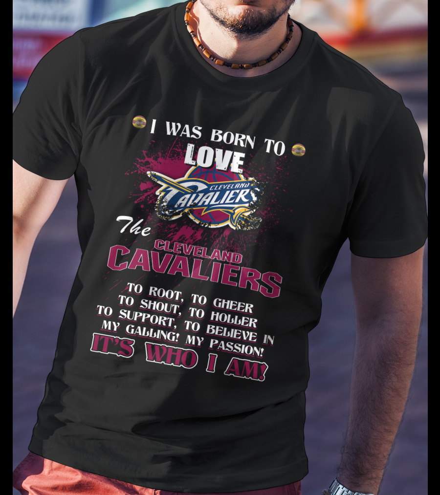 I Was Born To Love The Cleveland Cavaliers It's Who I Am T-Shirt