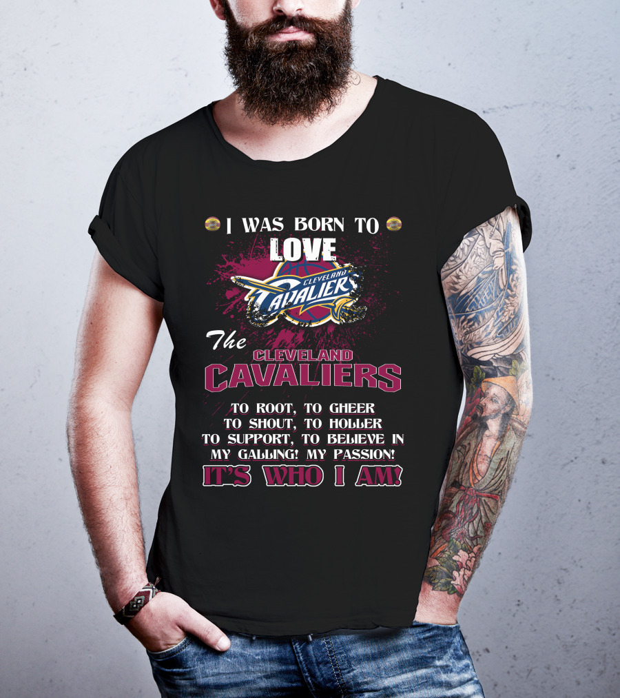 I Was Born To Love The Cleveland Cavaliers It's Who I Am T-Shirt