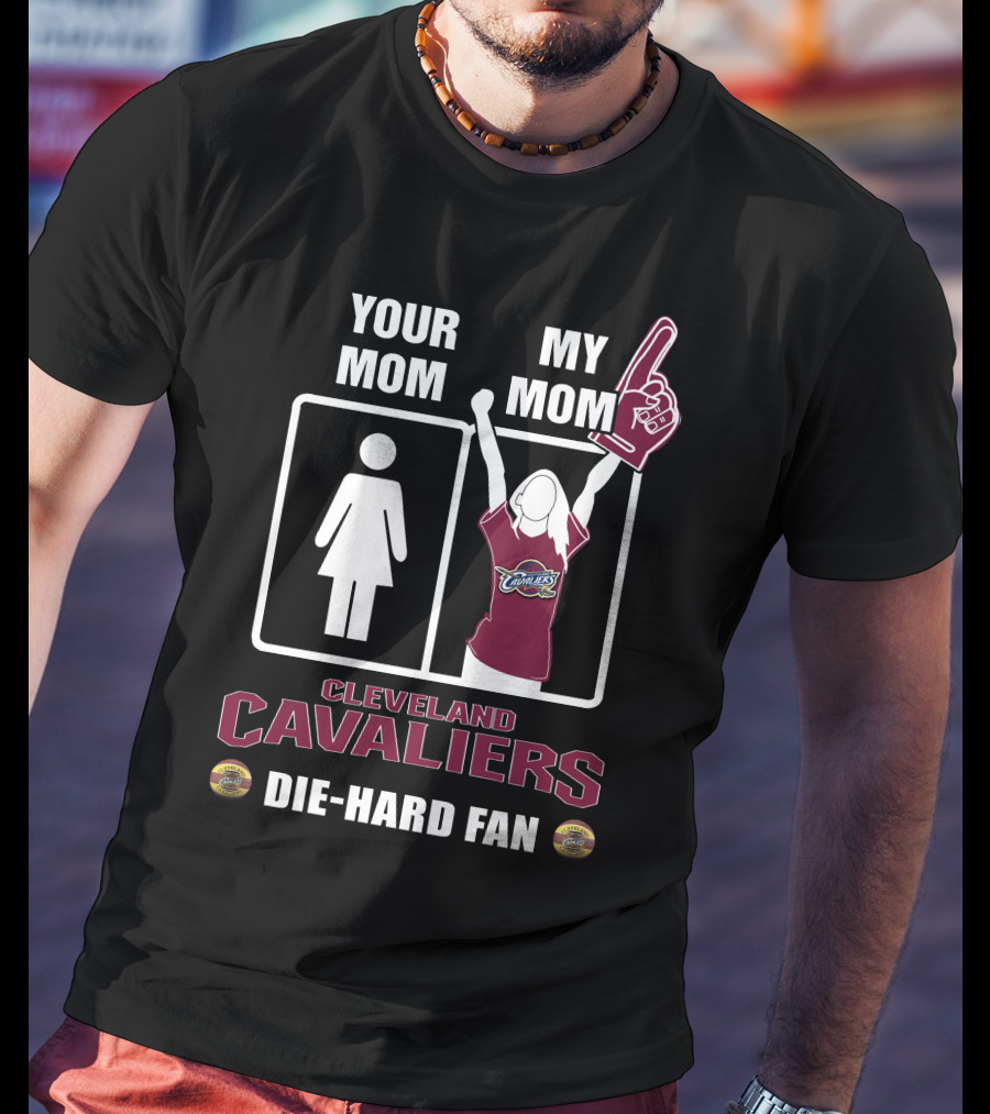 Your Mom My Mom Cleveland Cavaliers Die-Hard Fan T-Shirt