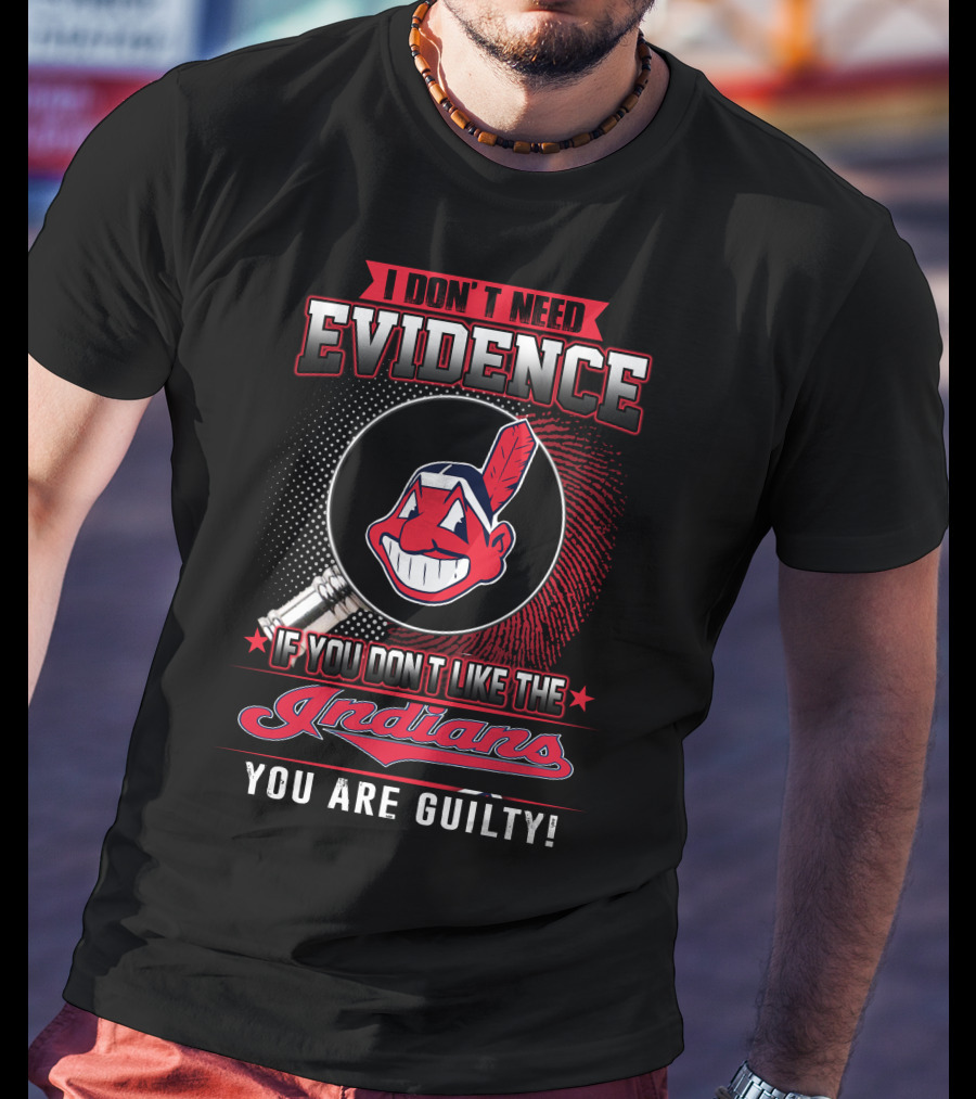 I Don't Need Evidence If You Don't Like The Indians You Are Guilty T-Shirt