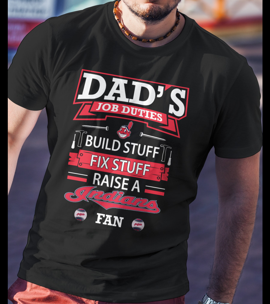 Dad's Job Duties Build Stuff Fix Stuff Raise A Cleveland Indians Fan T-Shirt