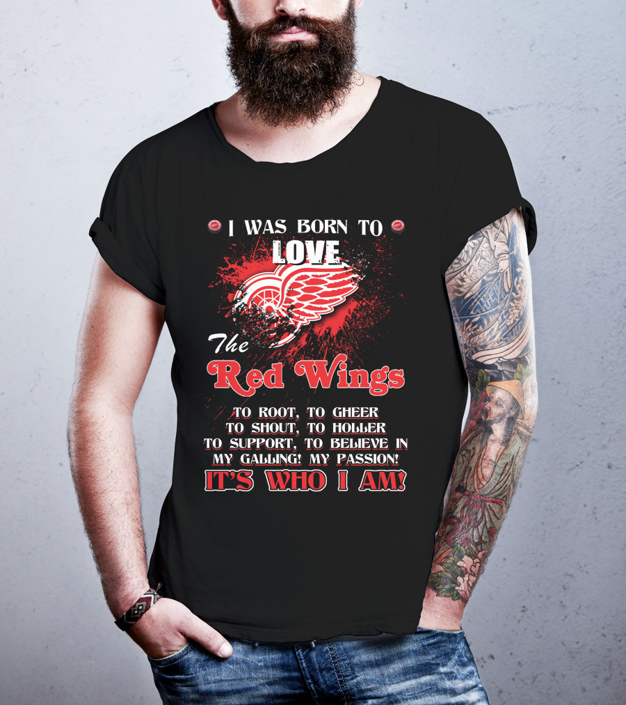 I Was Born To Love The Red Wings It's Who I Am T-Shirt