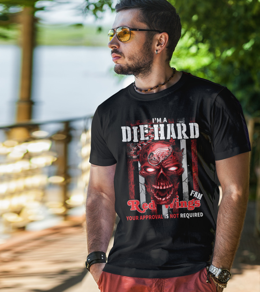 I'm A Die Hard Red Wings Fan Your Approval Is Not Required T-Shirt