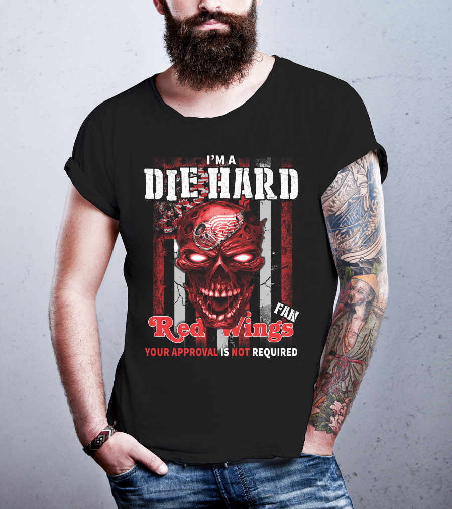 I'm A Die Hard Red Wings Fan Your Approval Is Not Required T-Shirt