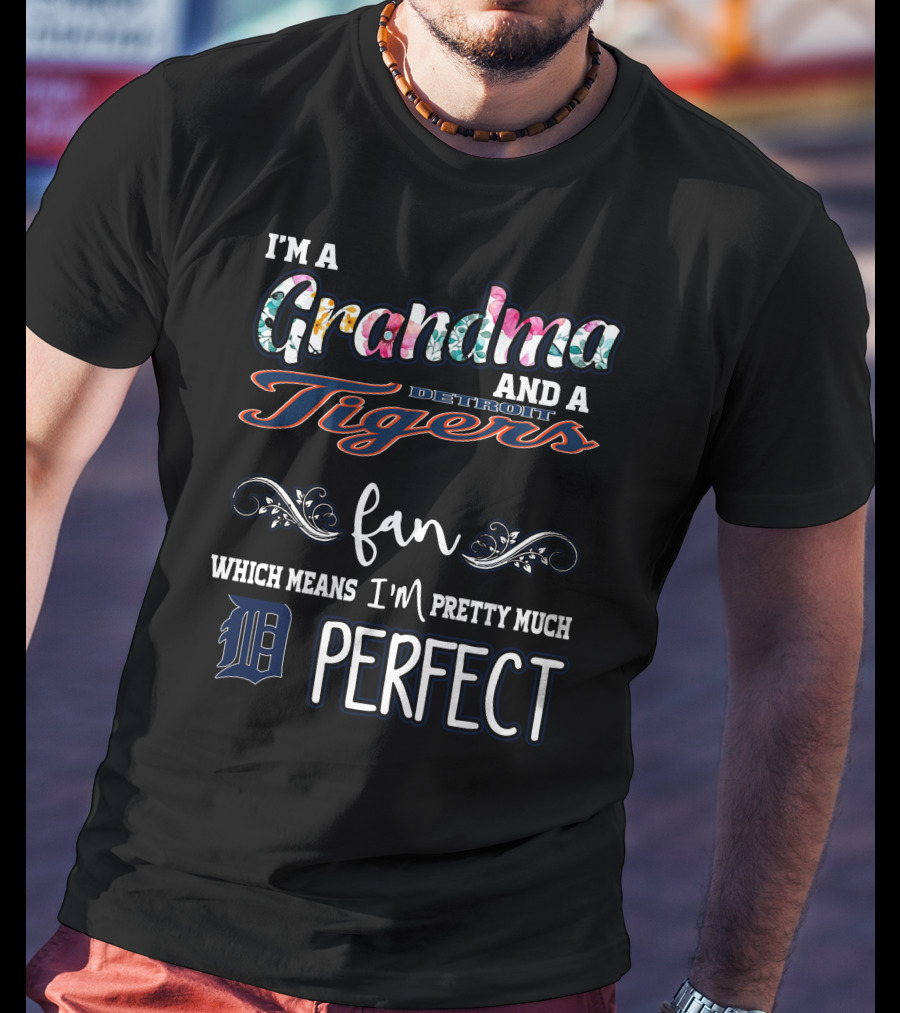 I'm A Grandma And A Detroit Tigers Fan Which Means I'm Pretty Much Perfect T-Shirt