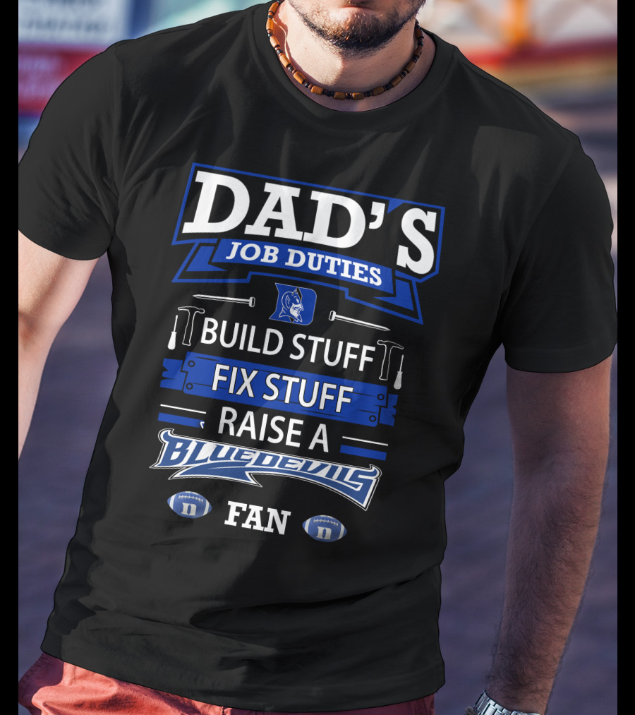 Dad's Job Duties Build Stuff Fix Stuff Raise A Blue Devils Fan T-Shirt