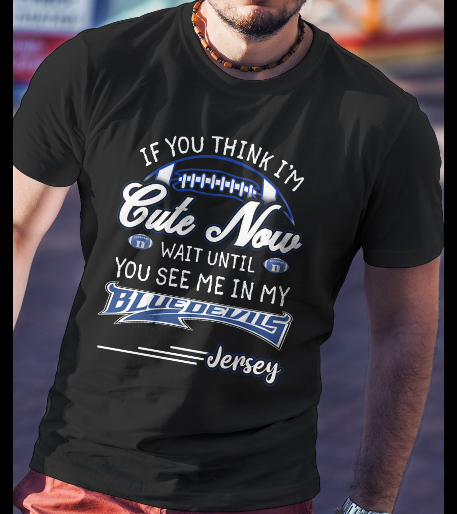 If You Think I'm Cute Now Wait Until You See Me In My Blue Devils Jersey T-Shirt