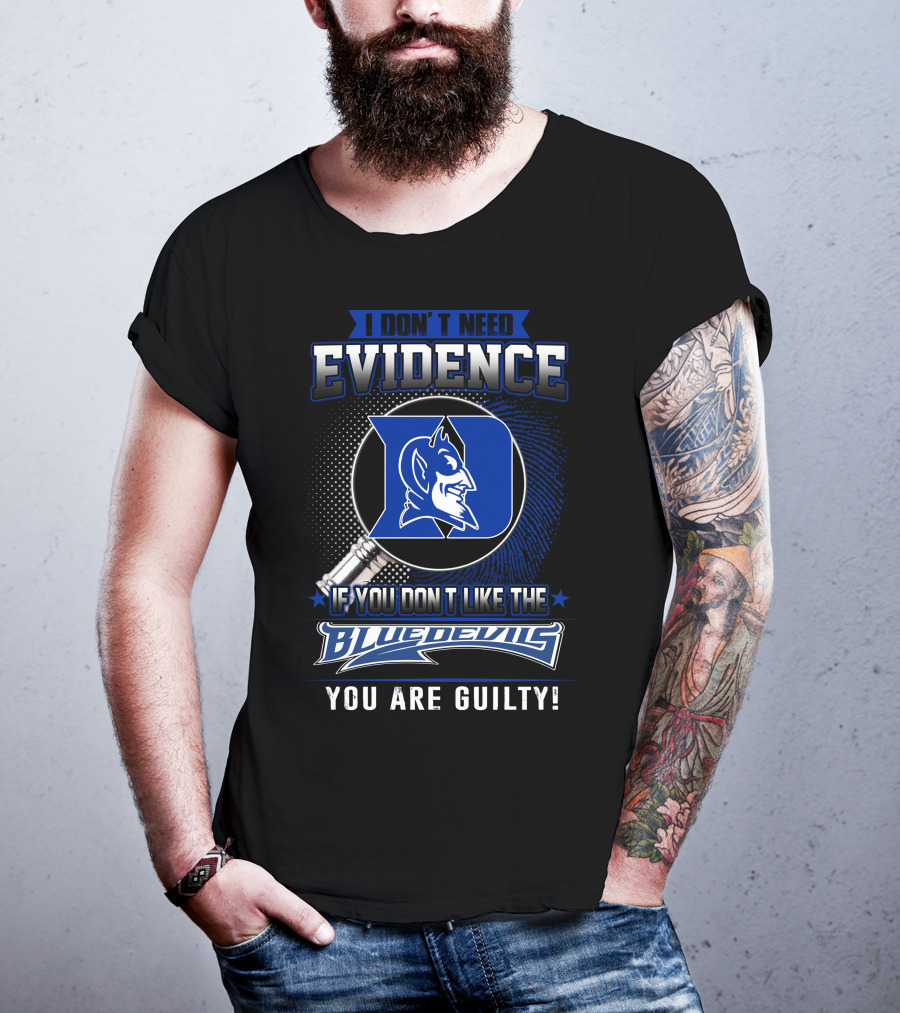 I Don't Need Evidence If You Don’t Like The Duke Blue Devils You Are Guilty T-Shirt