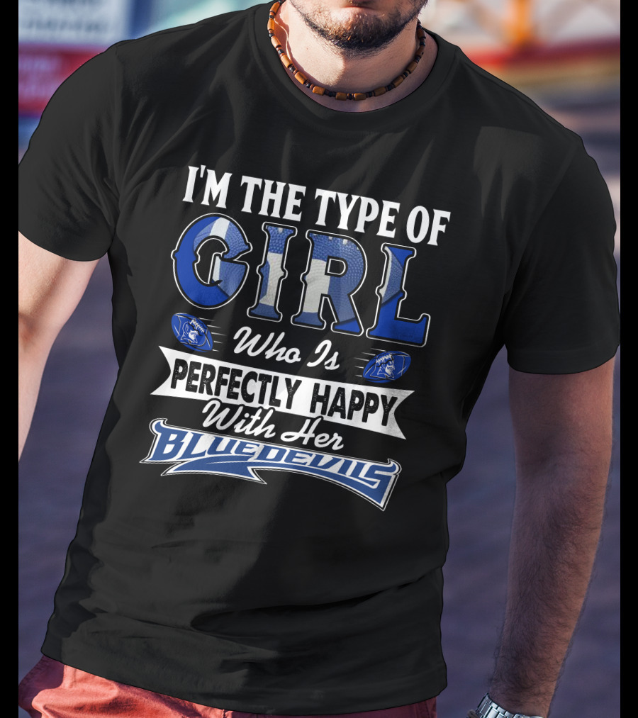 I'm The Type Of Girl Who Is Perfectly Happy With Her Blue Devils T-Shirt