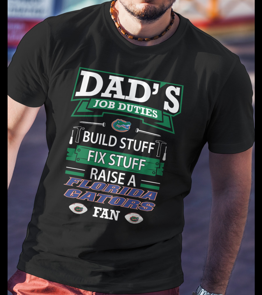 Dad's Job Duties Build Stuff Fix Stuff Raise A Florida Gators Fan T-Shirt