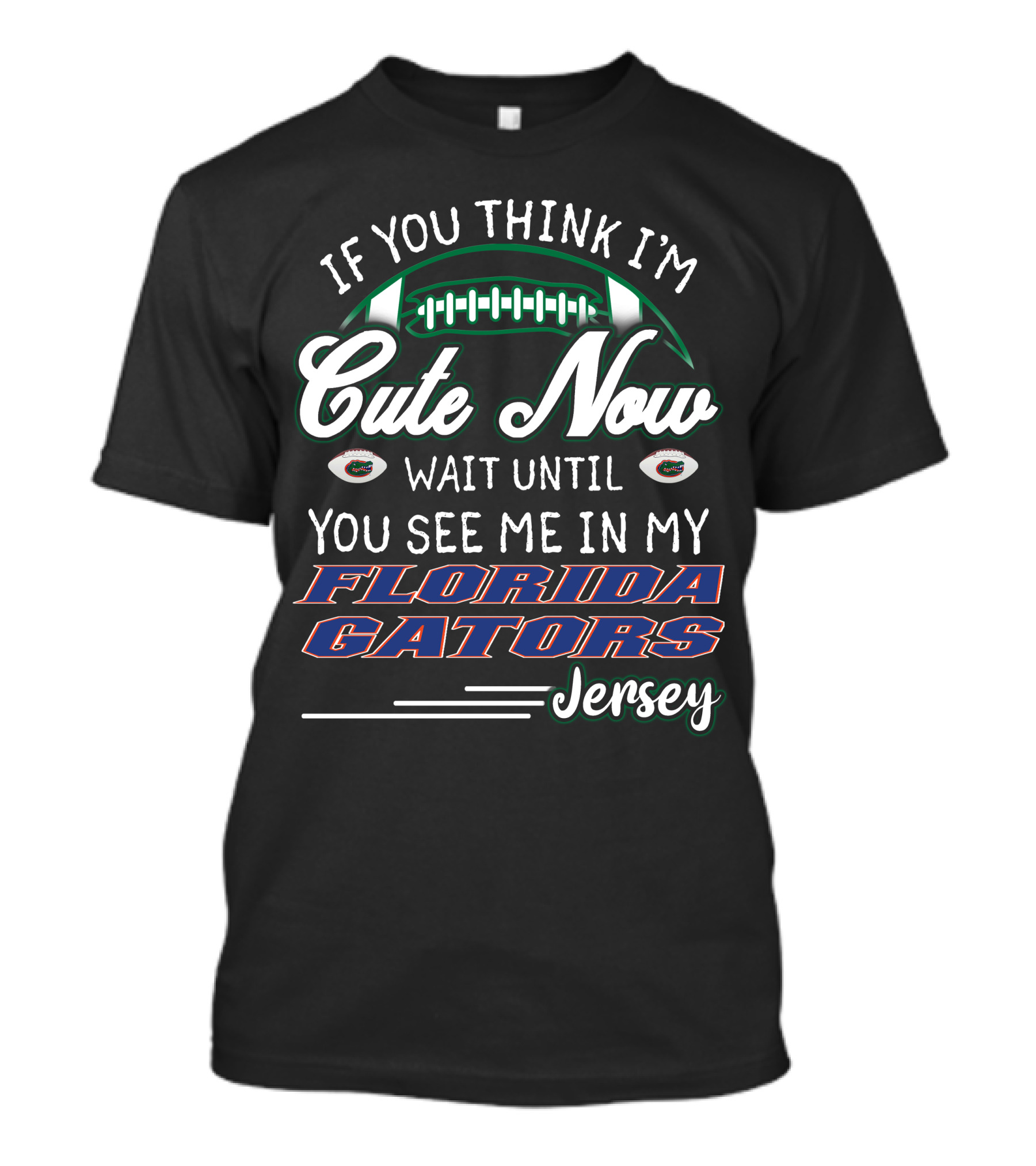 If You Think I'm Cute Now Wait Until You See Me In My Florida Gators Jersey T-Shirt