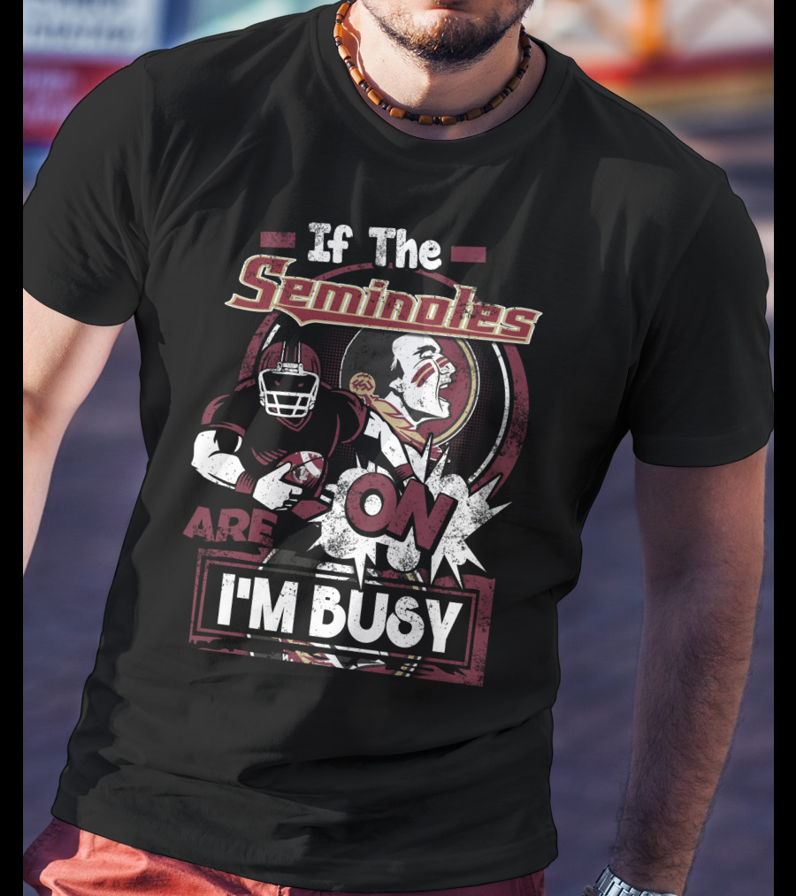 If The Seminoles Are On I'm Busy T-Shirt