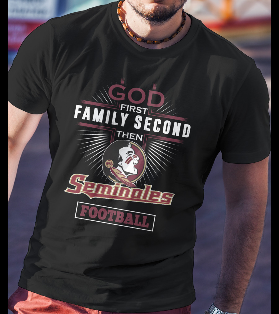God First Family Second Then Seminoles Football T-Shirt