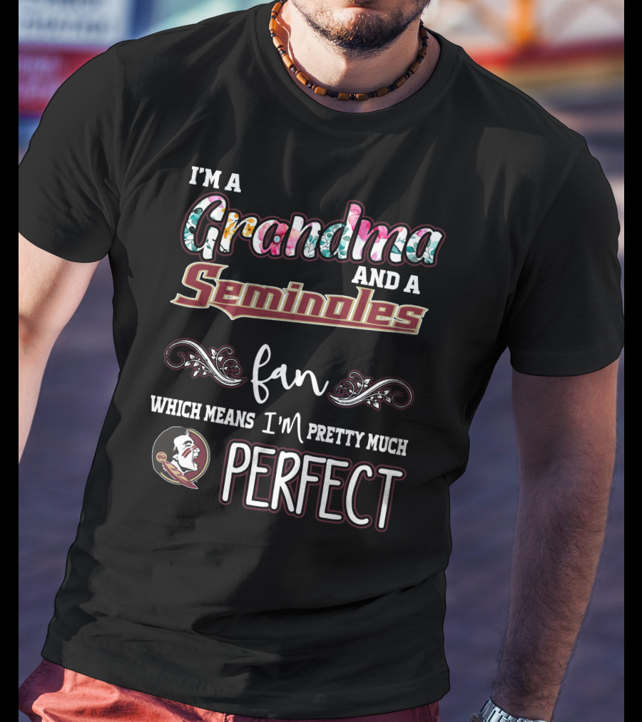 I'm A Grandma And A Seminoles Fan Which Means I'm Pretty Much Perfect T-Shirt