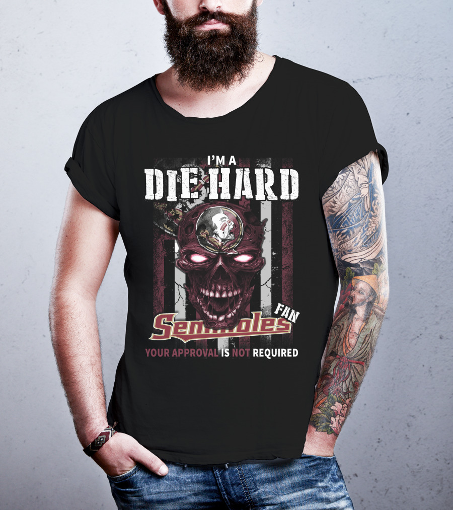 I'm A Die Hard Florida State Seminoles Fan Your Approval Is Not Required T-Shirt