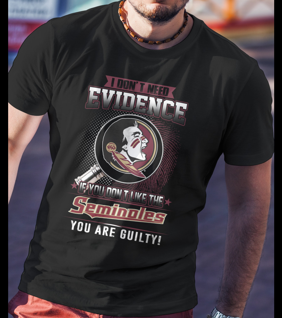 I Don't Need Evidence If You Don't Like The Seminoles You Are Guilty T-Shirt