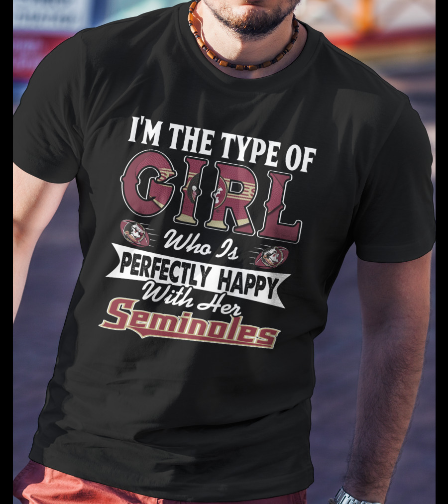 I'm The Type Of Girl Who Is Perfectly Happy With Her Florida State Seminoles T-Shirt