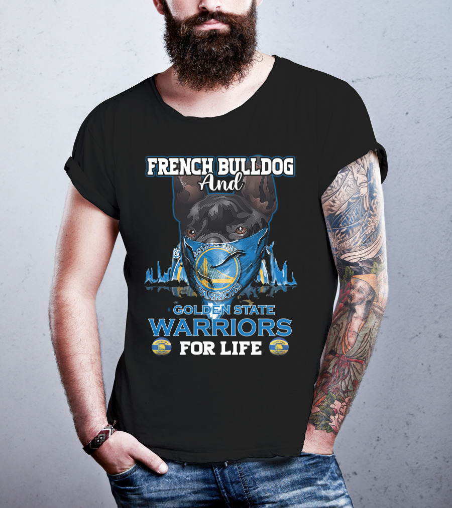 French Bulldog And Golden State Warriors For Life T-Shirt