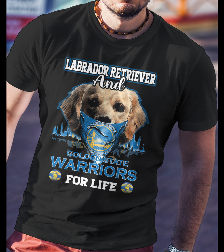 Labrador Retriever And Golden State Warriors For Life T-Shirt