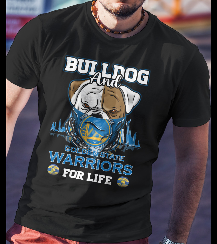Bulldog And Golden State Warriors For Life T-Shirt