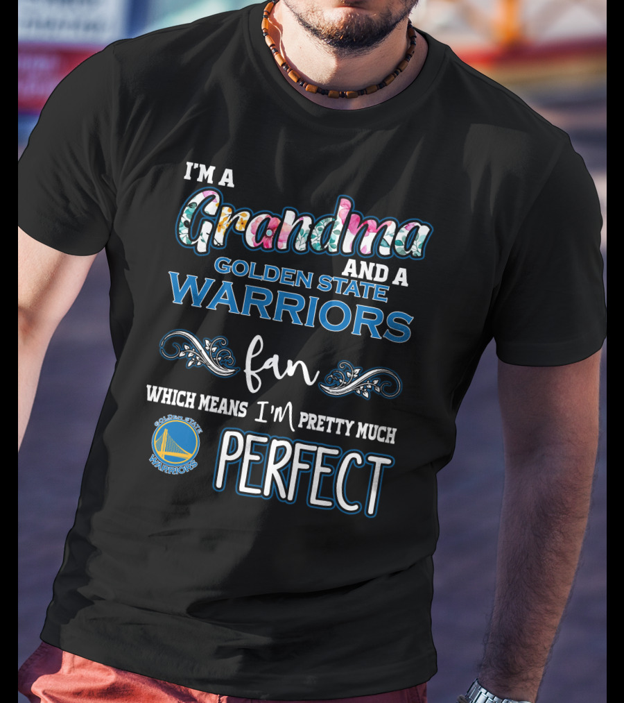 I'm A Grandma And A Golden State Warriors Fan Which Means I'm Pretty Much Perfect T-Shirt